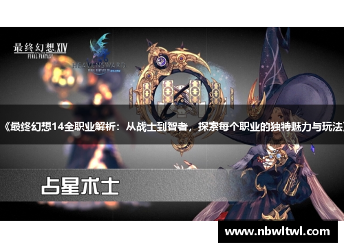 《最终幻想14全职业解析：从战士到智者，探索每个职业的独特魅力与玩法》
